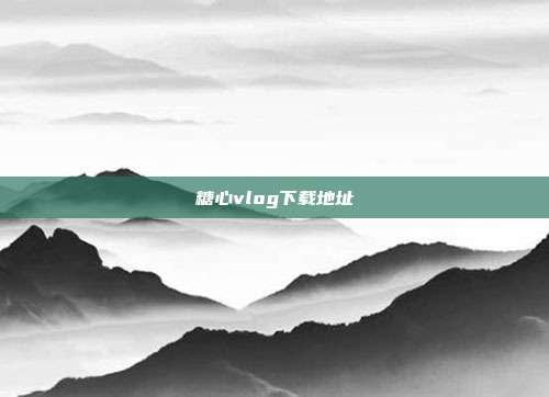 糖心vlog下載地址