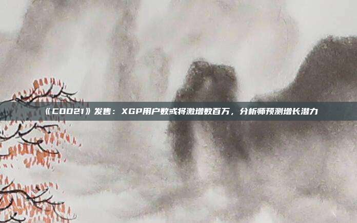 《COD21》發(fā)售：XGP用戶數(shù)或將激增數(shù)百萬，分析師預測增長潛力