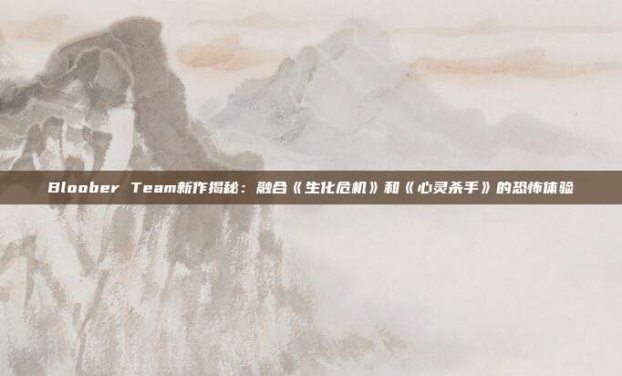 Bloober Team新作揭秘：融合《生化危機(jī)》和《心靈殺手》的恐怖體驗