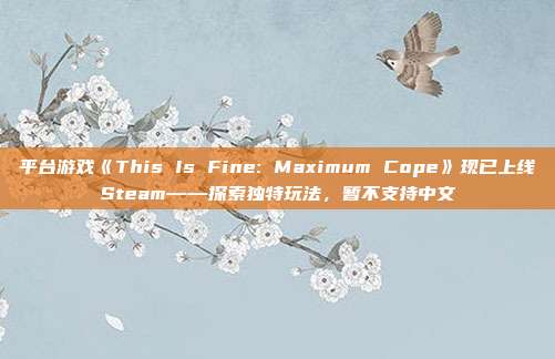 平臺游戲《This Is Fine: Maximum Cope》現(xiàn)已上線Steam——探索獨(dú)特玩法，暫不支持中文